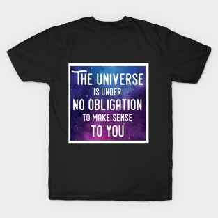 The universe doesn't owe you an explanation T-Shirt